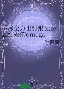 《拼尽全力也要跟omega结婚的omega》