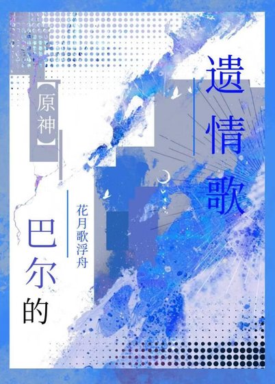 《【原神长篇】巴尔的遗情歌》