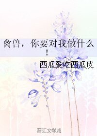 禽兽，你要对我做什么！