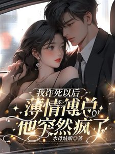 《我诈死以后,薄情傅总他突然疯了》