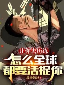 《让你去历练,怎么全球都要活捉你》