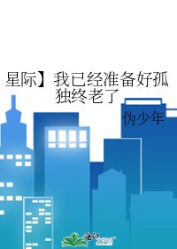 《星际】我已经准备好孤独终老了》