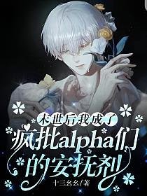 《末世后我成了疯批alpha们的安抚剂》
