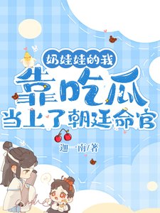 《奶娃娃的我靠吃瓜当上了朝廷命官》