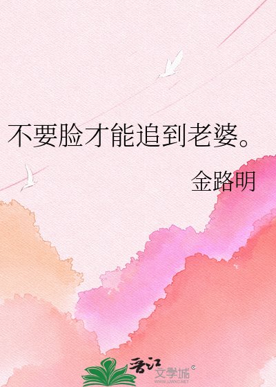 《不要脸才能追到老婆。》