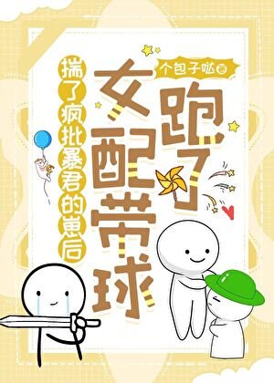 《怀了疯批暴君的崽后女配带球跑了》