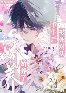 《重生后被死对头娇养了》