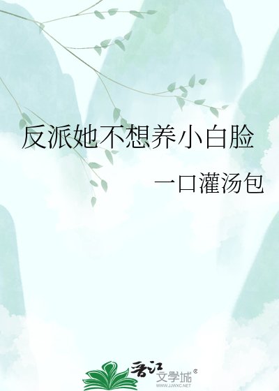《反派她不想养小白脸》
