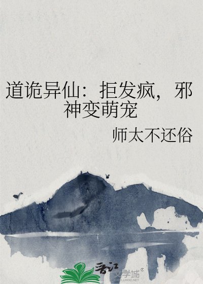 《道诡异仙:拒发疯,邪神变萌宠》