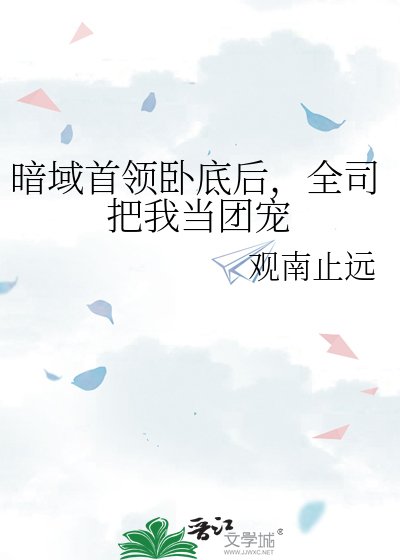 《暗域首领卧底后,全司把我当团宠》