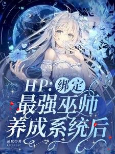 （HP同人）HP：绑定最强巫师养成系统后/哈利波特：霍格沃茨就读日常