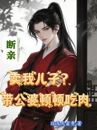 《别惹穿越爹,他满级了凶得很!/卖我儿子?断亲带上公婆顿顿吃肉》