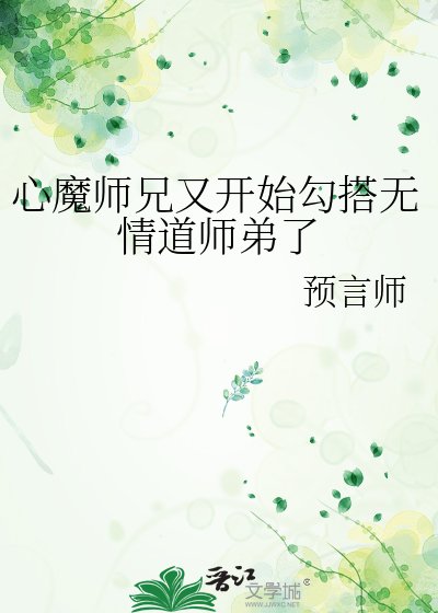 《心魔师兄又开始勾搭无情道师弟了》