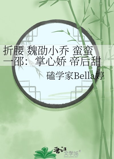 折腰 魏劭小乔 蛮蛮一邵：掌心娇 帝后甜宠番外