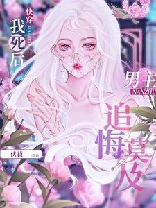 《【快穿】我死后男主追悔莫及》