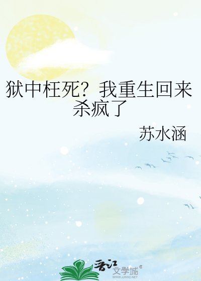 《狱中枉死?我重生回来杀疯了》