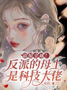 震惊全球！反派的母上是科技大佬