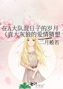 在A大队混日子的岁月(袁大灰狼的爱情猜想)