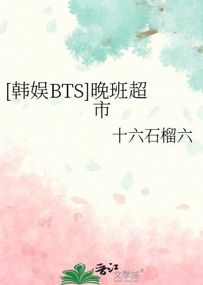 [韩娱BTS]晚班超市