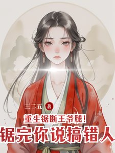 重生锯断王爷腿！锯完你说搞错人
