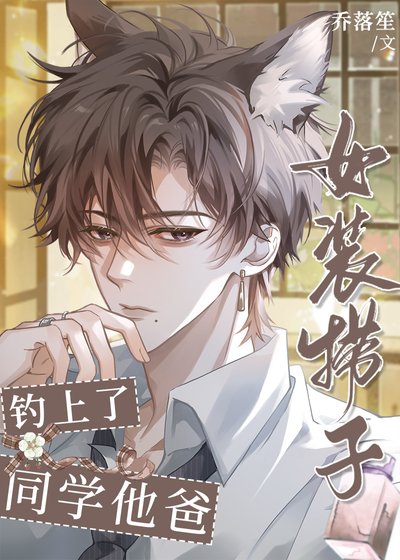 《女装捞子钓上了同学他爸》