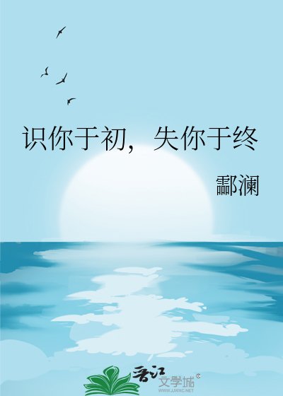 《识你于初,失你于终》