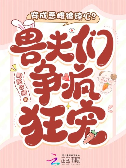 《穿成恶雌被读心?兽夫们争疯狂宠》