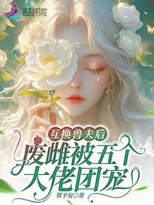 《互换兽夫后,废雌被五个大佬团宠》