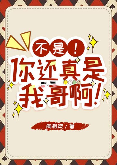 不是！你还真是我哥啊！