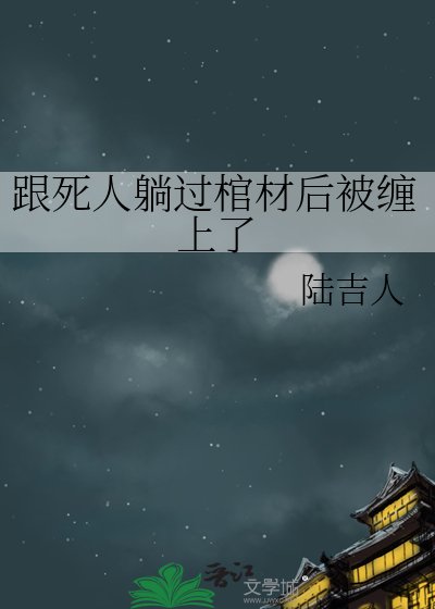 《跟死人躺过棺材后被缠上了》