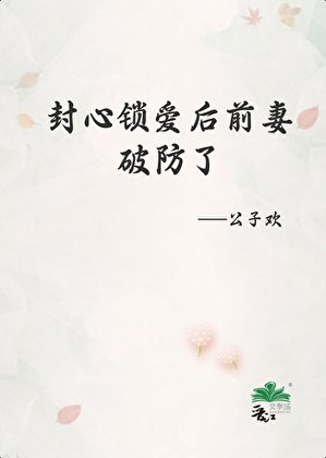 封心锁爱后前妻破防了
