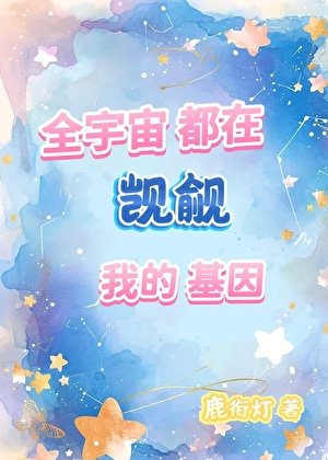 全宇宙都在觊觎我的基因