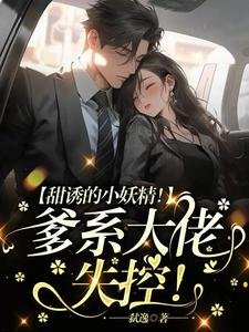 甜诱的小妖精！爹系大佬，失控！
