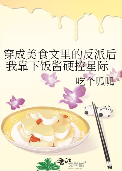 《穿成美食文里的反派后 我靠下饭酱硬控星际》