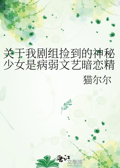 关于我剧组捡到的神秘少女是病弱文艺暗恋精这件事