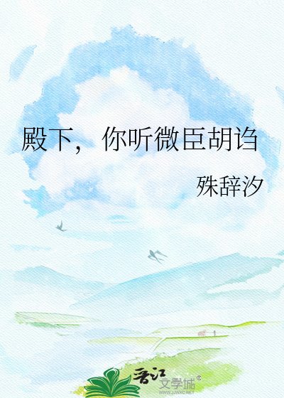 《殿下,你听微臣胡诌》