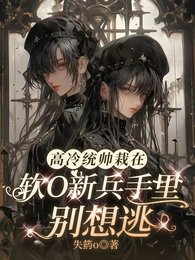 高冷统帅栽在软O新兵手里别想逃