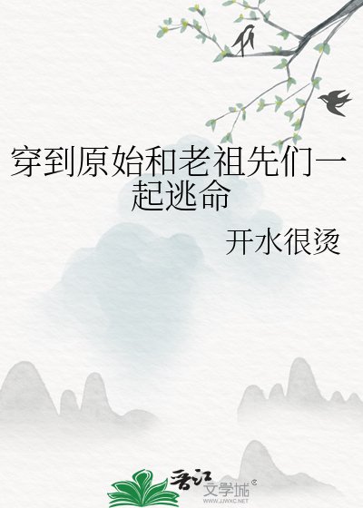 穿到原始和老祖先们一起逃命