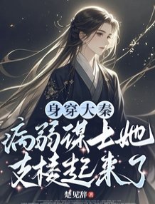《身穿大秦:病弱谋士她支棱起来了》