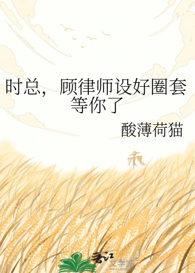 《时总,顾律师设好圈套等你了》