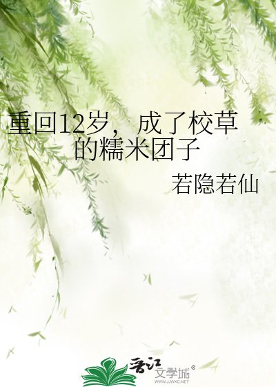 《重回12岁,成了校草的糯米团子》