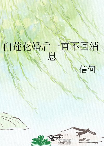 《白莲花婚后一直不回消息》
