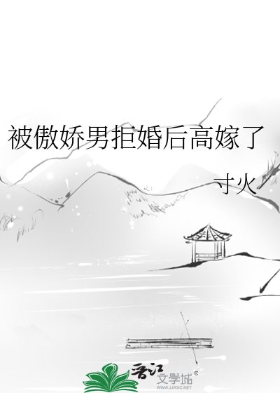 《被傲娇男拒婚后高嫁了》