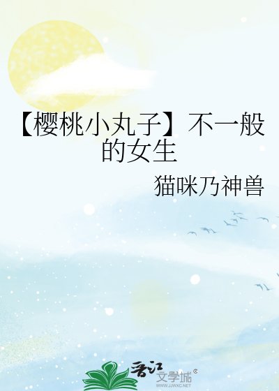 【樱桃小丸子】不一般的女生