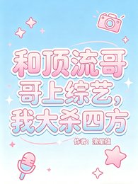 和顶流哥哥上综艺，我大杀四方