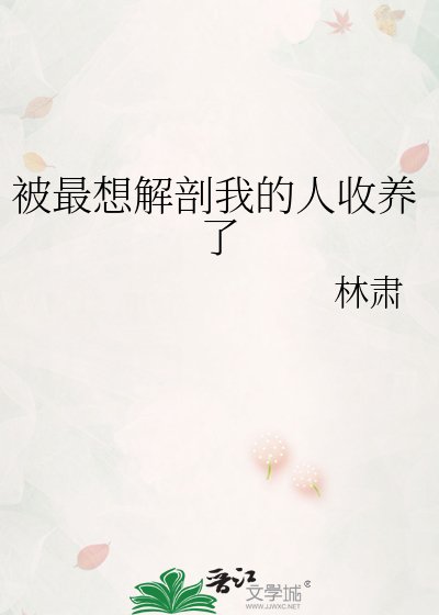《被最想解剖我的人收养了》