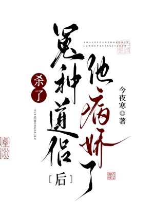 《杀了冤种道侣后他病娇了》