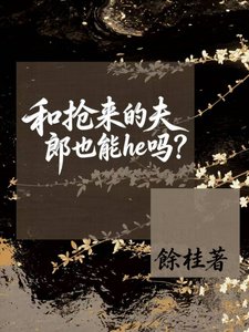 和抢来的夫郎也能he吗?