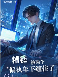 糟糕!被两个偏执年下缠住了
