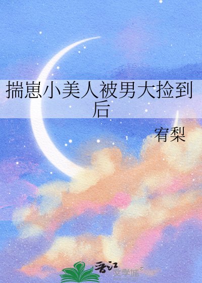 揣崽小美人被男大捡到后